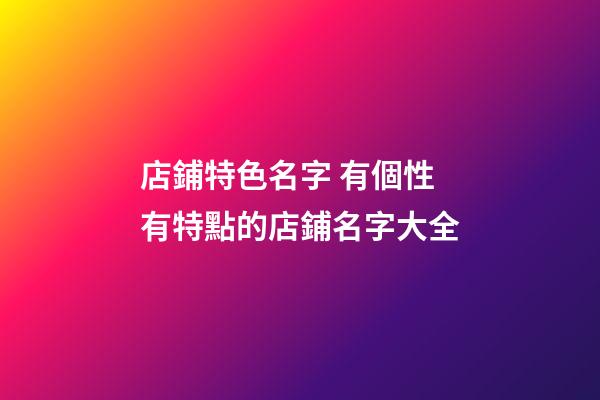 店鋪特色名字 有個性有特點的店鋪名字大全-第1張-店鋪起名-玄機派